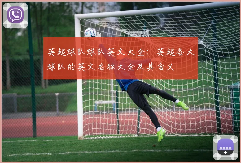 英超球队球队英文大全：英超各大球队的英文名称大全及其含义
