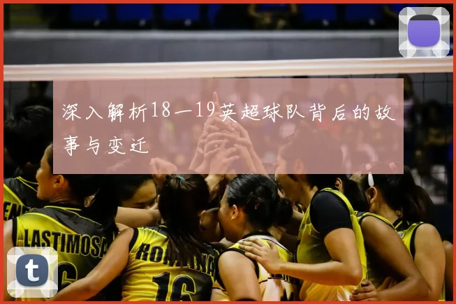 深入解析18一19英超球队背后的故事与变迁