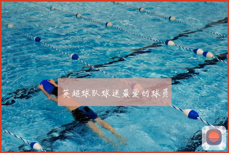 英超球队球迷最爱的球员