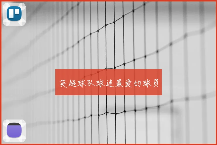 英超球队球迷最爱的球员